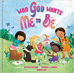Who God Wants Me to Be by Crystal Bowman and Michelle Lazurek