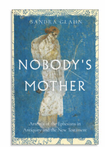 Nobody’s Mother: Artemis of the Ephesians in Antiquity and the New Testament 