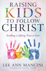 Raising Kids to Follow Christ by Lee Ann Mancini
